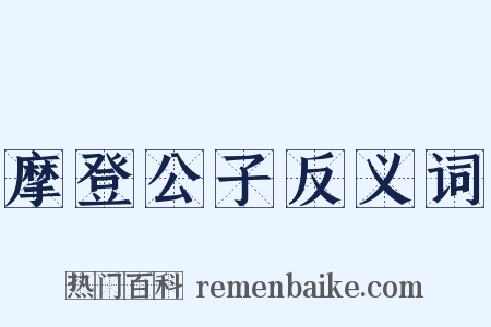 摩登公子反义词是什么意思的图片
